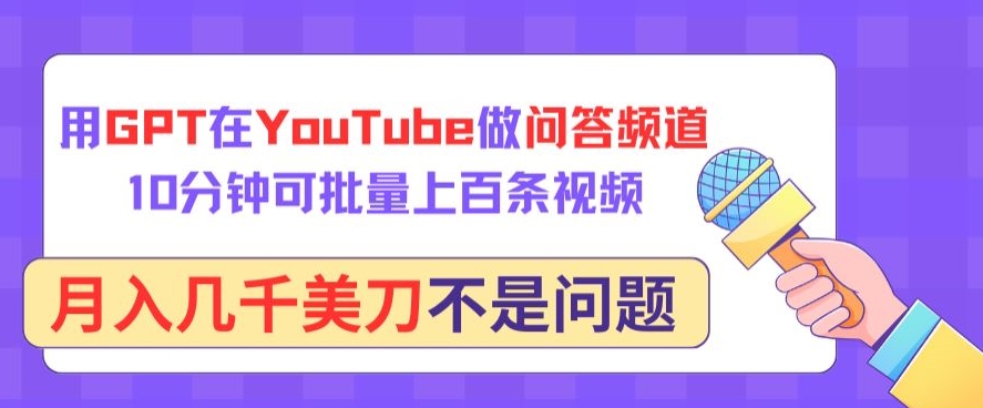用GPT在YouTube做问答频道，10分钟可批量上百条视频，月入几千美刀不是问题-小白项目网