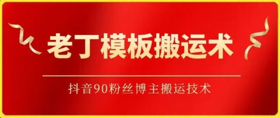 老丁模板搬运术：抖音90万粉丝博主搬运技术-小白项目网
