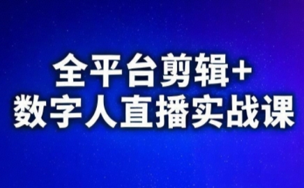 视频号、快手、抖音全平台剪辑+数字人直播实战课(更新8月)​-小白项目网