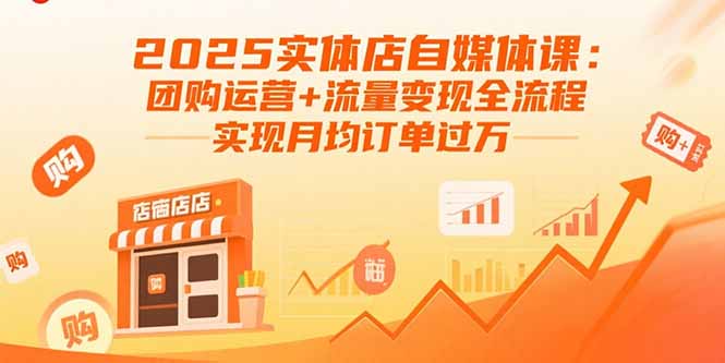 2025实体店自媒体课：团购运营+流量变现全流程，实现月均订单过万-小白项目网