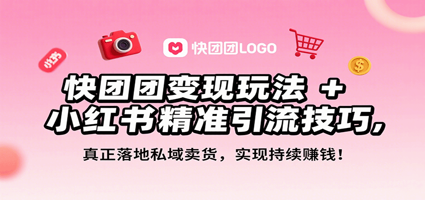 快团团变现玩法+小红书精准引流技巧，真正落地私域卖货，一年从0做到月入3万+-小白项目网