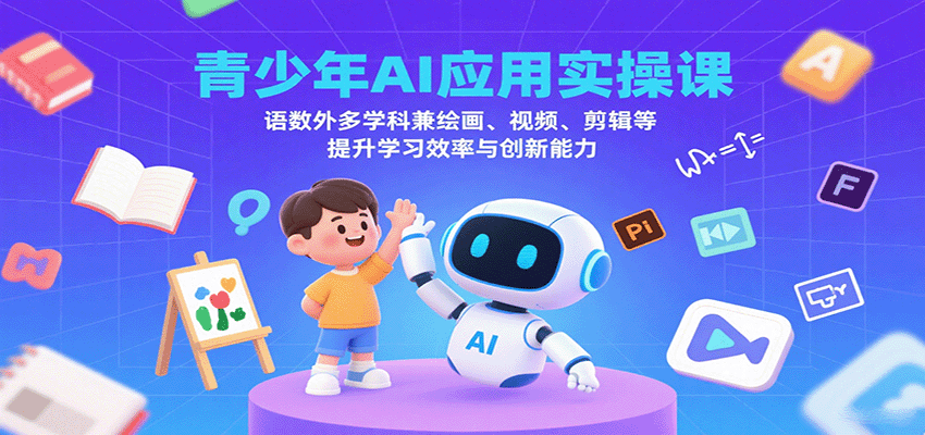 青少年AI应用实操课：语数外多学科兼绘画、视频、剪辑等提升学习效率与创新能力-小白项目网