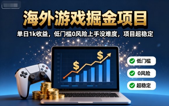 海外游戏掘金项目：单日1k收益，低门槛0风险上手没难度，项目超稳定【揭秘】-小白项目网