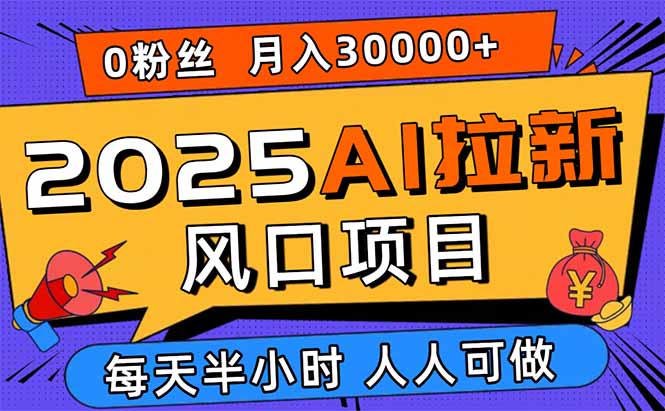 2025AI拉新风口项目，0粉0基础月入30000+新手小白轻松学会-小白项目网