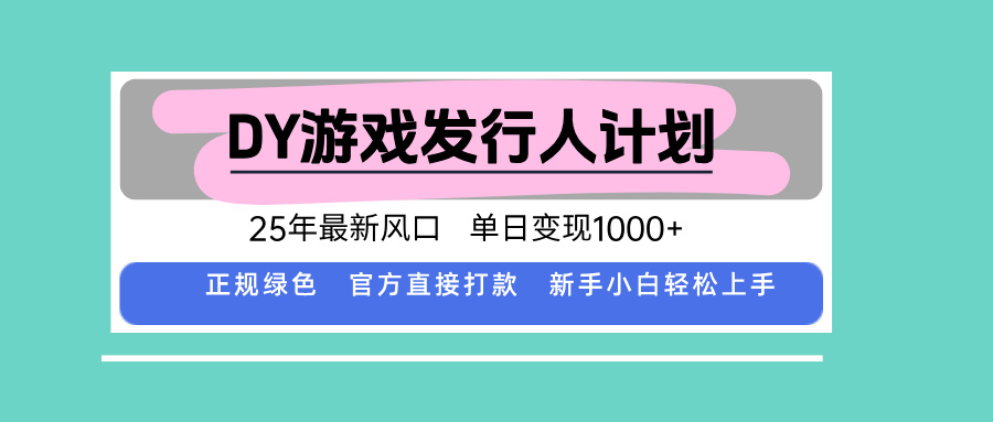 DY游戏发行人计划，25年最新风口，单日变现1000+-小白项目网