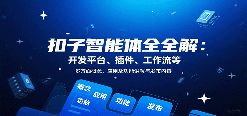 扣子智能体全解：开发平台、插件、工作流等多方面概念、应用及功能讲解与发布内容-小白项目网