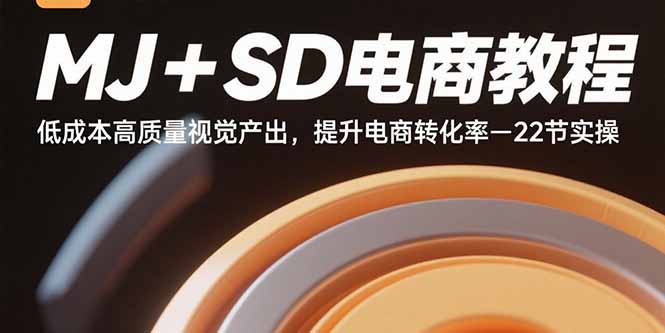 MJ+SD电商教程：低成本高质量视觉产出，提升电商转化率-22节实操-小白项目网