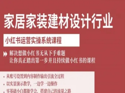 家居家装建材设计行业小红书运营实操系统课程，解决想做小红书无从下手难题让你真正踏出第一步-小白项目网