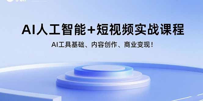 AI人工智能+短视频实战课程：AI工具基础、内容创作、商业变现！-小白项目网