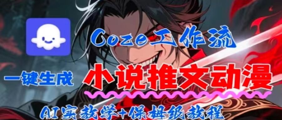 用Coze扣子工作流一键生成小说推文动漫短视频，全流程保姆级教学-小白项目网