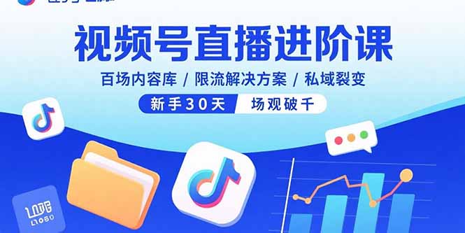 视频号直播进阶课，百场内容库/限流解决方案/私域裂变，新手30天场观破千-小白项目网