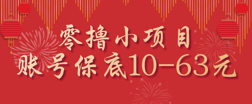 零撸小项目，一个账号保底10-63元，适合新手小白操作，能多账号领低保-小白项目网