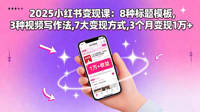 2025小红书变现课：8种标题模板,3种视频写作法,7大变现方式,3个月变现1万+-小白项目网