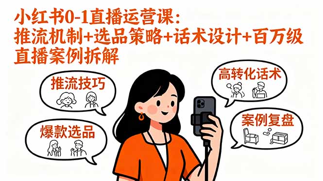 小红书0-1直播运营课：推流机制+选品策略+话术设计+百万级直播案例拆解-小白项目网