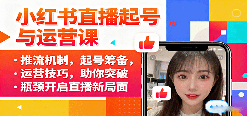 小红书直播起号与运营课：推流机制，起号筹备，运营技巧，助你突破瓶颈开启直播新局面-小白项目网