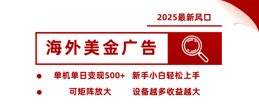 2025最新风口 海外美金广告 单机单日变现500+ 可矩阵放大 设备越多收…-小白项目网