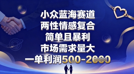 小众蓝海赛道，两性情感复合，简单且暴利，市场需求量大，一单利润5张，未来几年可持续深耕的项目-小白项目网