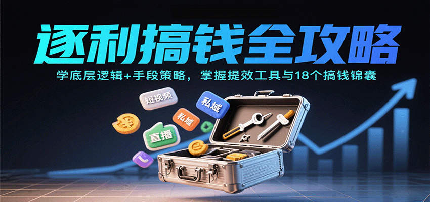 逐利搞钱全攻略：学底层逻辑+手段策略，掌握提效工具与18个搞钱锦囊-小白项目网