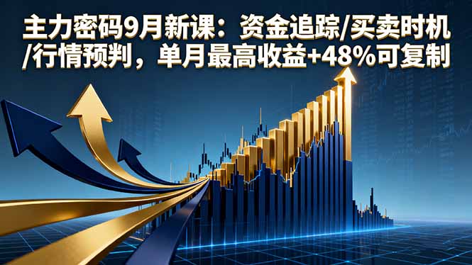 主力密码9月新课：资金追踪/买卖时机/行情预判，单月最高收益+48%可复制-小白项目网