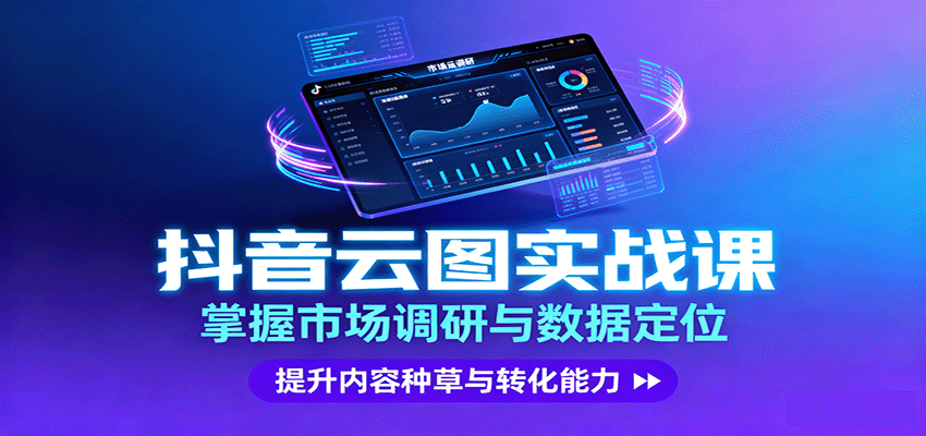 抖音云图实战，掌握市场调研与数据定位，提升内容种草与转化能力-小白项目网