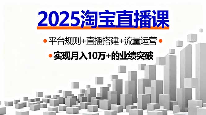 2025淘宝直播课，平台规则+直播搭建+流量运营，首播GMV破3万-小白项目网