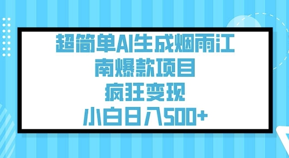 超简单AI生成烟雨江南爆款项目，疯狂变现，小白日入5张-小白项目网