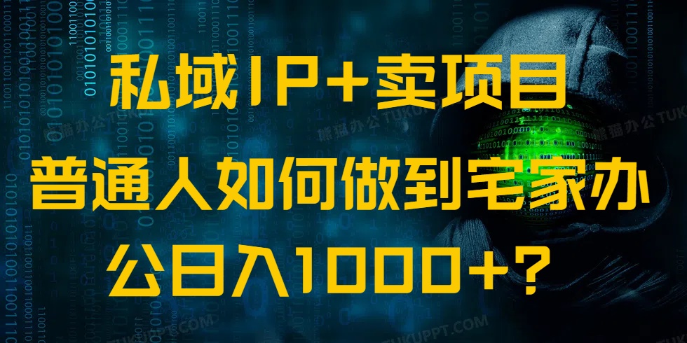 （14400期）私域IP+卖项目，普通人如何做到宅家办公实现日入1000+-小白项目网