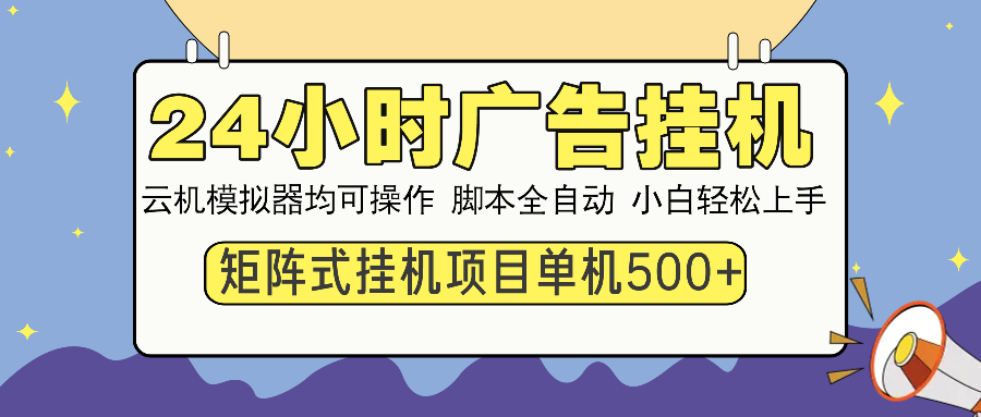 （14273期）24小时广告挂机  单机收益500+ 矩阵式操作，设备越多收益越大，小白轻…-小白项目网