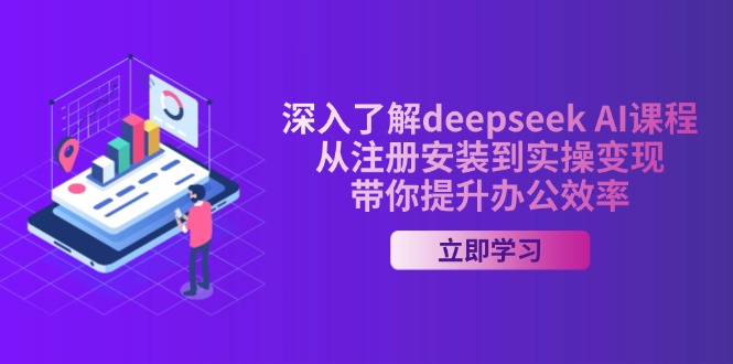 （14383期）深入了解deepseek AI课程，从注册安装到实操变现，带你提升办公效率-小白项目网