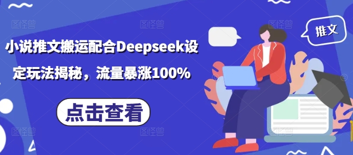小说推文搬运配合Deepseek设定玩法揭秘，流量暴涨100%-小白项目网