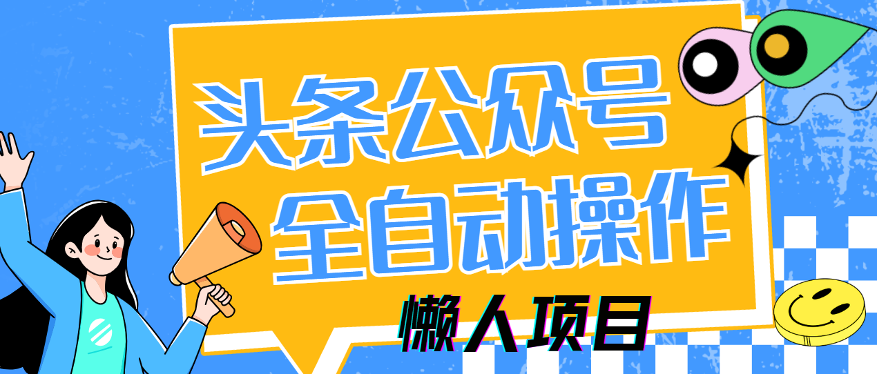懒人项目，多平台操作全自动运行，头条，公众号，下班实操5分钟日入500+-小白项目网