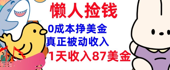 0成本挣美金，真正被动收入，1天收入87美刀，3分钟学会，懒人捡钱(实战教程)-小白项目网