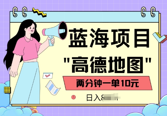 蓝海项目，高德地图最新玩法，2分钟一单，一单10元，适合新手小白-小白项目网